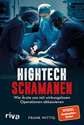 Icon image Hightech-Schamanen: Wie Ärzte uns mit wirkungslosen Operationen abkassieren