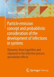 Icon image Particle emission concept and probabilistic consideration of the development of infections in systems: Dynamics from logarithm and exponent in the infection process, percolation effects