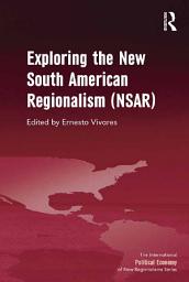 Icon image Exploring the New South American Regionalism (NSAR)