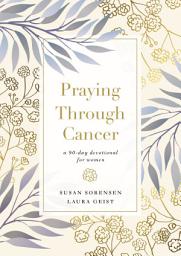 Icon image Praying Through Cancer: A 90-Day Devotional for Women