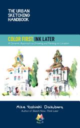 Icon image The Urban Sketching Handbook Color First, Ink Later: A Dynamic Approach to Drawing and Painting on Location