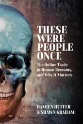 Icon image These Were People Once: The Online Trade in Human Remains and Why It Matters