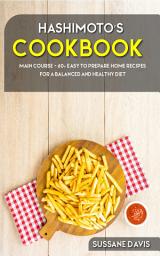 Icon image Hashimoto’s Cookbook: Main Course - 60+ Easy to Prepare at Home Recipes for a Balanced and Healthy Diet