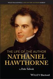 Icon image The Life of the Author: Nathaniel Hawthorne