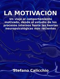 Icon image La motivación: Un viaje al comportamiento motivado, desde el estudio de los procesos internos hasta las teorías neuropsicológicas más recientes