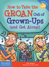 Icon image How to Take the GROAN Out of Grown-Ups (and Get Along!)