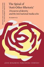 Icon image The Spiral of Anti-Other Rhetoric: Discourses of identity and the international media echo