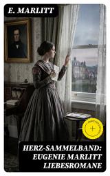 Icon image Herz-Sammelband: Eugenie Marlitt Liebesromane: Bereicherte Ausgabe. Romantische Intrigen und Frauenfiguren im patriarchalen 19. Jahrhundert