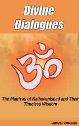 Icon image "Divine Dialogues: The Mantras of Kathopanishad and Their Timeless Wisdom"