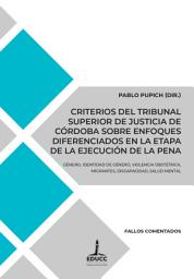 Icon image Criterios del Tribunal Superior de Justicia de Córdoba sobre enfoques diferenciados en la etapa de la ejecución de la pena: Género, identidad de género, violencia obstétrica, migrantes, discapacidad, salud mental
