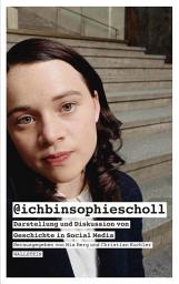 Icon image @ichbinsophiescholl: Darstellung und Diskussion von Geschichte in Social Media
