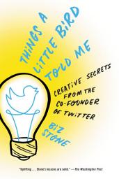 Icon image Things a Little Bird Told Me: Confessions of the Creative Mind