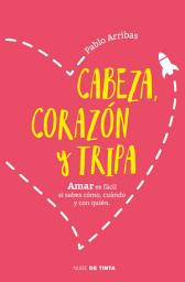 Icon image Cabeza, corazón y tripa: Amar es fácil si sabes cómo, cuándo y con quién
