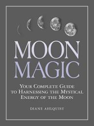 Icon image Moon Magic: Your Complete Guide to Harnessing the Mystical Energy of the Moon
