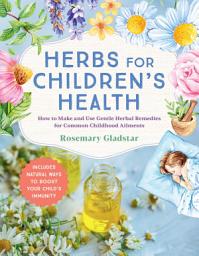 Icon image Herbs for Children's Health, 3rd Edition: How to Make and Use Gentle Herbal Remedies for Common Childhood Ailments