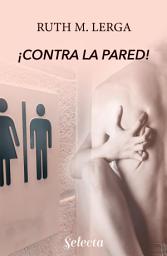 Icon image ¡Contra la pared! (Enredos con la ley 1)