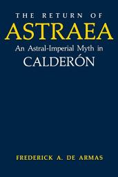 Icon image The Return of Astraea: An Astral-Imperial Myth in Calderón