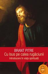 Icon image Cu Isus pe calea rugaciunii: Introducere in viata spirituala
