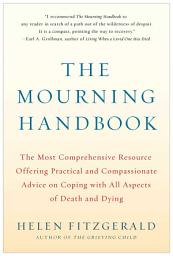Icon image The Mourning Handbook: The Most Comprehensive Resource Offering Practical and Compassionate Advice on Coping with All Aspects of Death and Dying