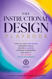 Icon image The Instructional Design Playbook: How to Land High Paying Corporate Roles, Master AI-Driven Learning Frameworks, and Build a Six-Figure Consulting Business