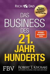Icon image Das Business des 21. Jahrhunderts: Mit den Strategien von Rich Dad Poor Dad-Gründer Robert Kiyosaki das eigene Unternehmen gründen und erfolgreich machen.