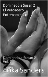 Icon image Dominando a Susan 2. El Verdadero Entrenamiento: Dominando a Susan 2 Vol .1