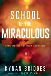 Icon image School of the Miraculous: A Practical Guide to Walking in Daily Miracles