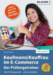Icon image Kaufmann/Kauffrau im E-Commerce - Der Prüfungstrainer (Aktualisierte Fassung!): Der optimale Trainer für alle drei Teile Ihrer Abschlussprüfung!