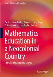 Icon image Mathematics Education in a Neocolonial Country: The Case of Papua New Guinea