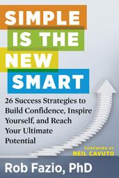 Icon image Simple Is the New Smart: 26 Success Strategies to Build Confidence, Inspire Yourself, and Reach Your Ultimate Potential