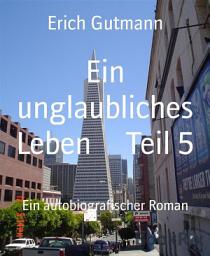 Icon image Ein unglaubliches Leben Teil 5: Ein autobiografischer Roman