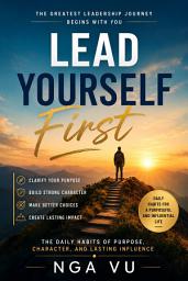Icon image LEAD YOURSELF FIRST: The Daily Habits of Purpose, Character, and Lasting Influence