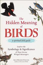 Icon image The Hidden Meaning of Birds--A Spiritual Field Guide: Explore the Symbology and Significance of These Divine Winged Messengers