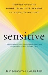 Icon image Sensitive: The Hidden Power of the Highly Sensitive Person in a Loud, Fast, Too-Much World
