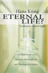 Icon image Eternal Life?: Life After Death as a Medical, Philosophical, and Theological Problem