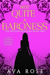 Icon image Not Quite a Baroness: A Sweet Victorian Historical Mysteries Romance