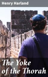 Icon image The Yoke of the Thorah: Navigating Tradition and Modernity in 19th Century Europe