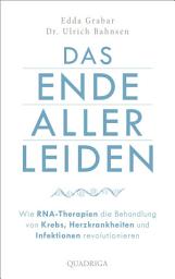 Icon image Das Ende aller Leiden. Wie RNA-Therapien die Behandlung von Krebs, Herzkrankheiten und Infektionen revolutionieren