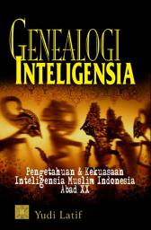 Icon image Genealogi Intelegensia: Pengetahuan & Kekuasaan Inteligensia Muslim Indonesia Abad XX