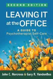 Icon image Leaving It at the Office: A Guide to Psychotherapist Self-Care, Edition 2
