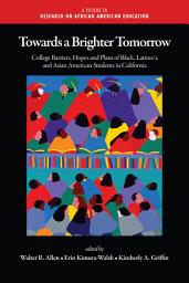 Icon image Towards a Brighter Tomorrow: The College Barriers, Hopes and Plans of Black, Latino/A and Asian American Students in California