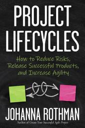Icon image Project Lifecycles: How to Reduce Risks, Release Successful Products, and Increase Agility
