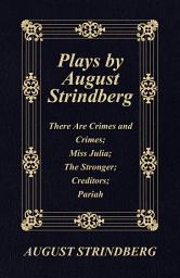 Icon image Plays by August Strindberg: There Are Crimes and Crimes; Miss Julia; The Stronger; Creditors; Pariah