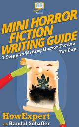 Icon image Mini Horror Fiction Writing Guide: 7 Steps To Writing Horror Fiction For Fun