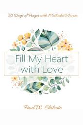 Icon image Fill My Heart with Love: 30 Days of Prayer with Methodist Women