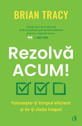 Icon image Rezolvă acum!: Folosește-ți timpul eficient și ia-ți viața înapoi