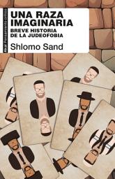 Icon image Una raza imaginaria: Breve historia de la judeofobia