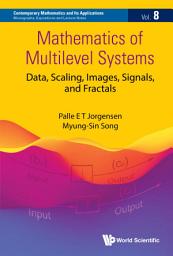 Icon image Mathematics of Multilevel Systems: Data, Scaling, Images, Signals, and Fractals