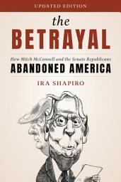 Icon image The Betrayal: How Mitch McConnell and the Senate Republicans Abandoned America