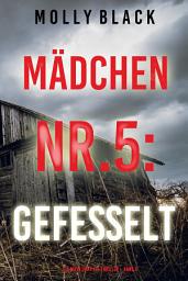Icon image Mädchen Nr.5: Gefesselt (Ein Maya Gray FBI-Thriller – Band 5)